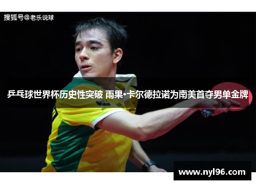 乒乓球世界杯历史性突破 雨果·卡尔德拉诺为南美首夺男单金牌