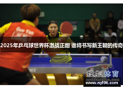 2025年乒乓球世界杯激战正酣 谁将书写新王朝的传奇