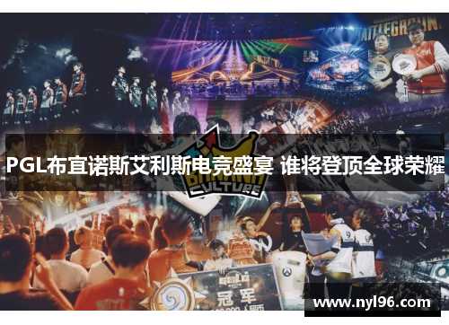 PGL布宜诺斯艾利斯电竞盛宴 谁将登顶全球荣耀