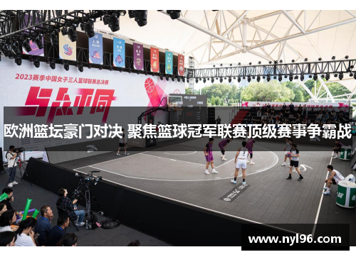 欧洲篮坛豪门对决 聚焦篮球冠军联赛顶级赛事争霸战