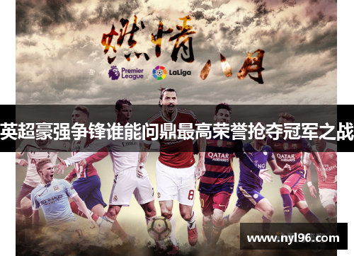 英超豪强争锋谁能问鼎最高荣誉抢夺冠军之战